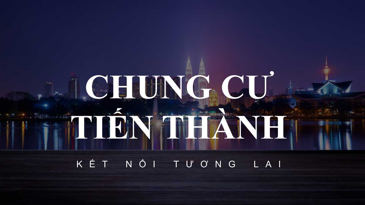 Chung cư Tiến Thành Tân Phú - Kết nối tương lai Chung cư Tiến Thành Tân Phú - Kết nối tương lai