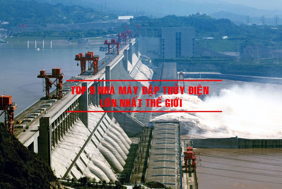 Top 9 Nhà máy Đập Thủy Điện lớn nhất Thế Giới hiện nay